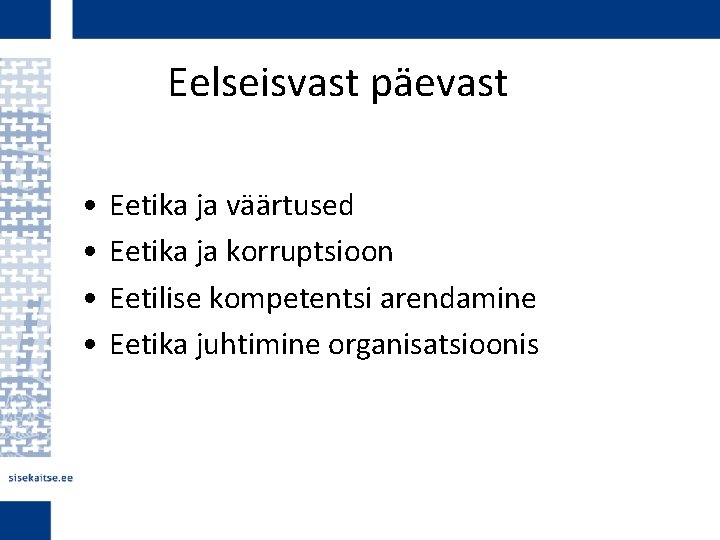 Eelseisvast päevast • • Eetika ja väärtused Eetika ja korruptsioon Eetilise kompetentsi arendamine Eetika