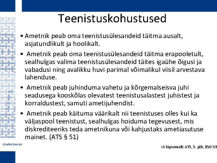 Teenistuskohustused • Ametnik peab oma teenistusülesandeid täitma ausalt, asjatundlikult ja hoolikalt. • Ametnik peab