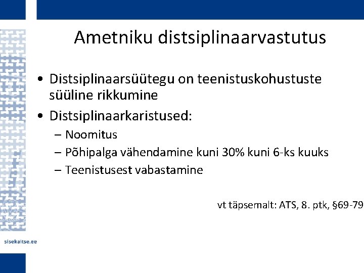 Ametniku distsiplinaarvastutus • Distsiplinaarsüütegu on teenistuskohustuste süüline rikkumine • Distsiplinaarkaristused: – Noomitus – Põhipalga