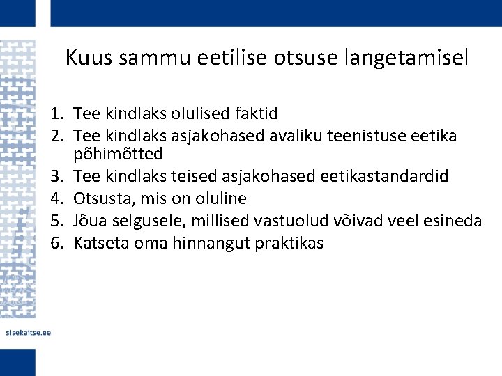 Kuus sammu eetilise otsuse langetamisel 1. Tee kindlaks olulised faktid 2. Tee kindlaks asjakohased