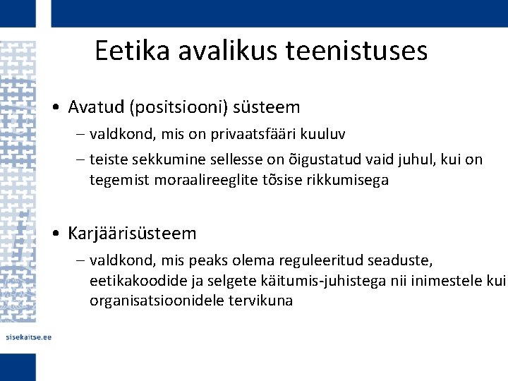  Eetika avalikus teenistuses • Avatud (positsiooni) süsteem – valdkond, mis on privaatsfääri kuuluv