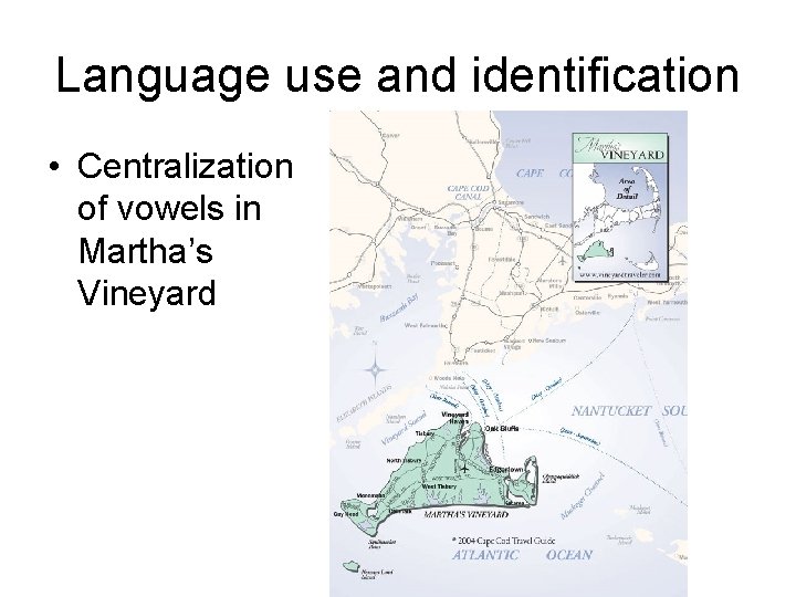 Language use and identification • Centralization of vowels in Martha’s Vineyard 