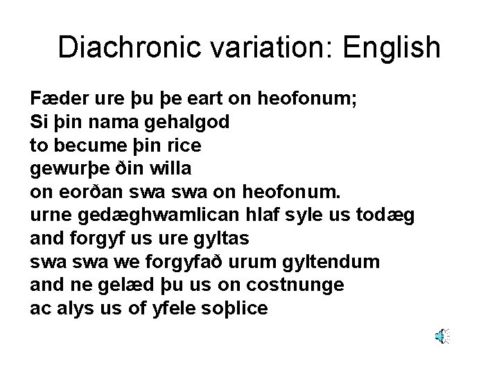 Diachronic variation: English Fæder ure þu þe eart on heofonum; Si þin nama gehalgod