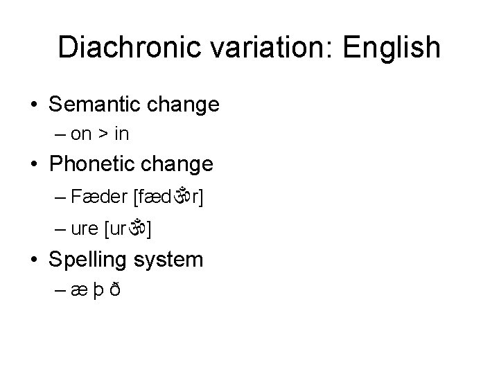 Diachronic variation: English • Semantic change – on > in • Phonetic change –