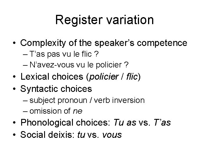 Register variation • Complexity of the speaker’s competence – T’as pas vu le flic