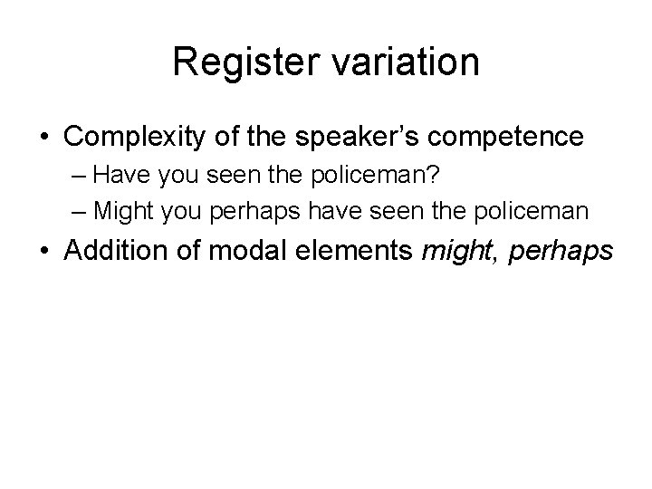 Register variation • Complexity of the speaker’s competence – Have you seen the policeman?