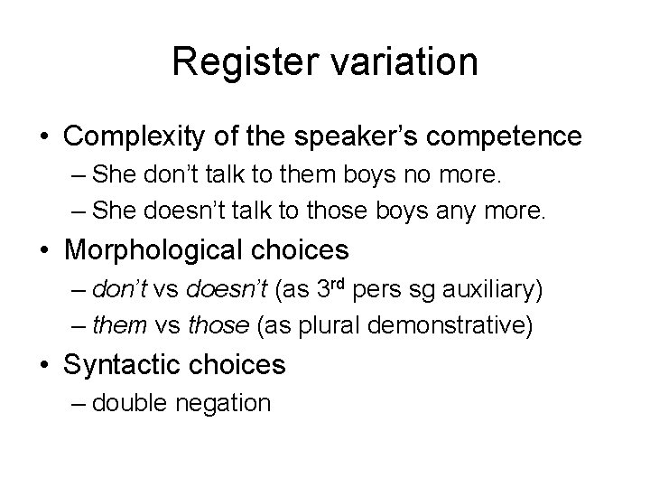 Register variation • Complexity of the speaker’s competence – She don’t talk to them