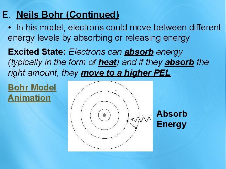 E. Neils Bohr (Continued) • In his model, electrons could move between different energy