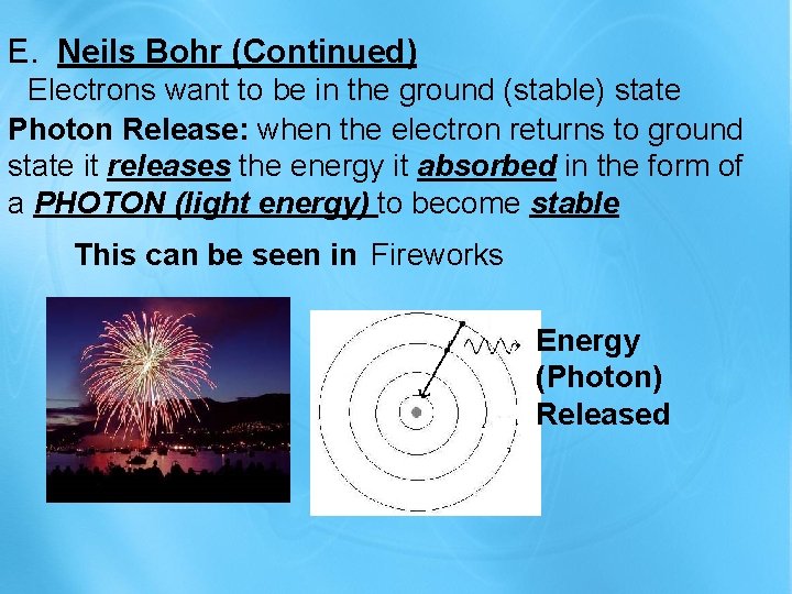 E. Neils Bohr (Continued) Electrons want to be in the ground (stable) state Photon