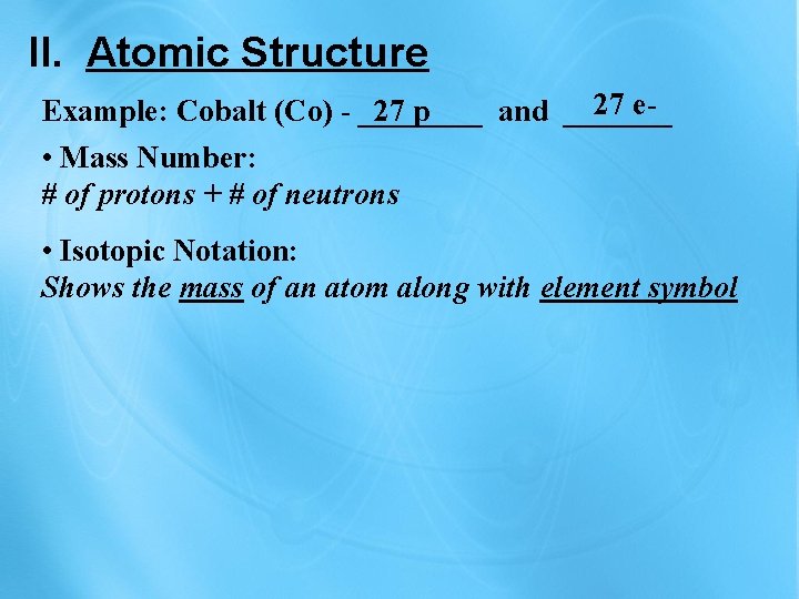 II. Atomic Structure 27 e. Example: Cobalt (Co) - ____ 27 p and _______