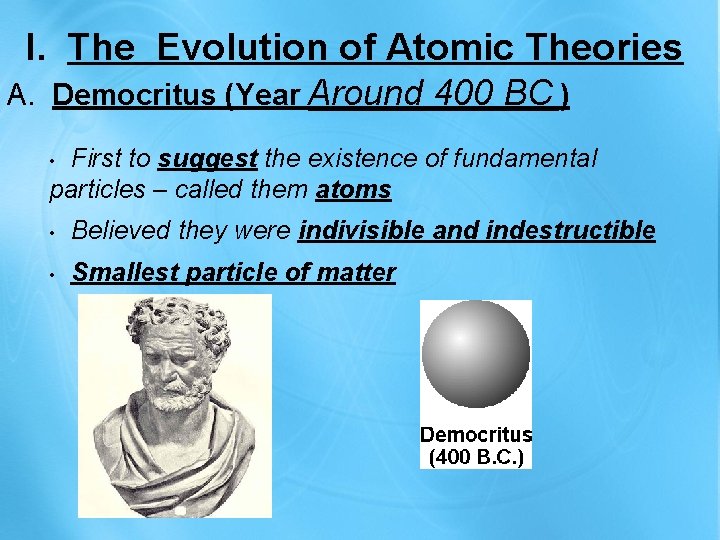 I. The Evolution of Atomic Theories Around 400 BC A. Democritus (Year ________) First