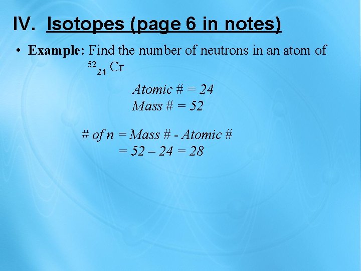 IV. Isotopes (page 6 in notes) • Example: Find the number of neutrons in