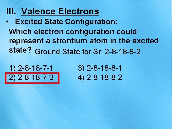 III. Valence Electrons • Excited State Configuration: Which electron configuration could represent a strontium