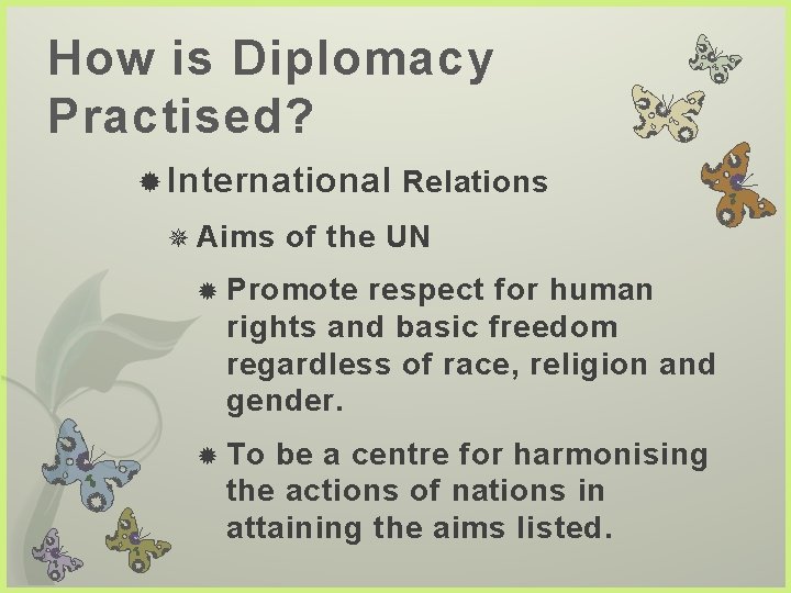 How is Diplomacy Practised? International Relations Aims of the UN Promote respect for human