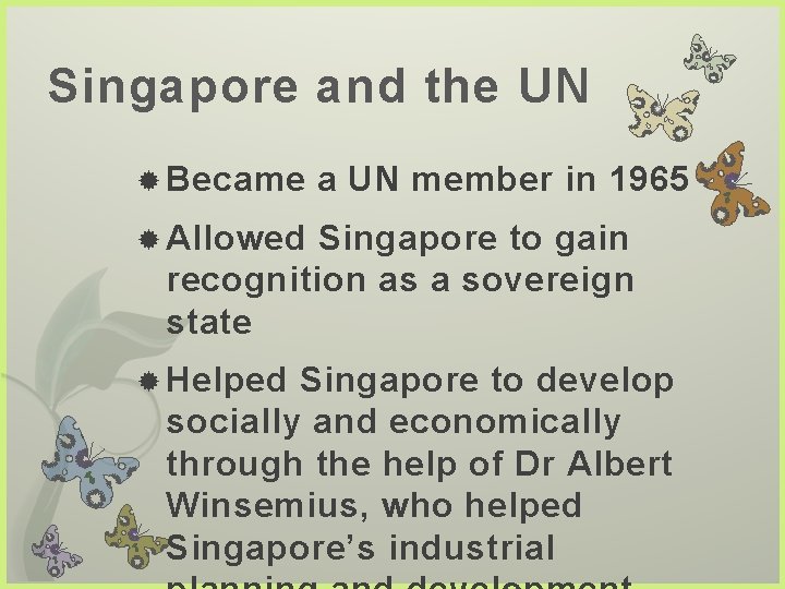 Singapore and the UN Became a UN member in 1965 Allowed Singapore to gain