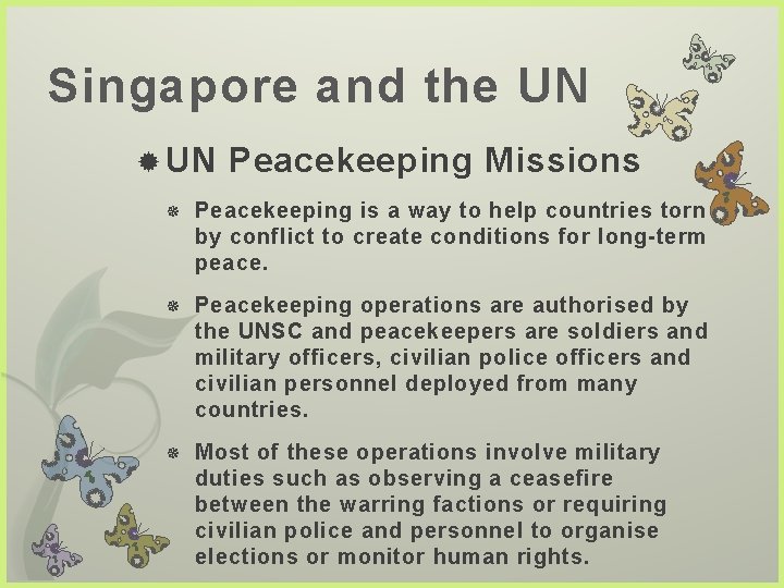 Singapore and the UN Peacekeeping Missions Peacekeeping is a way to help countries torn