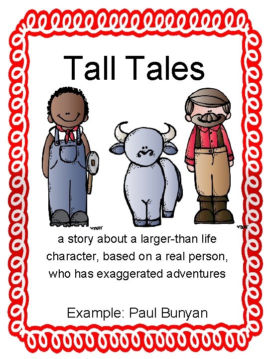 Tall Tales a story about a larger-than life character, based on a real person,