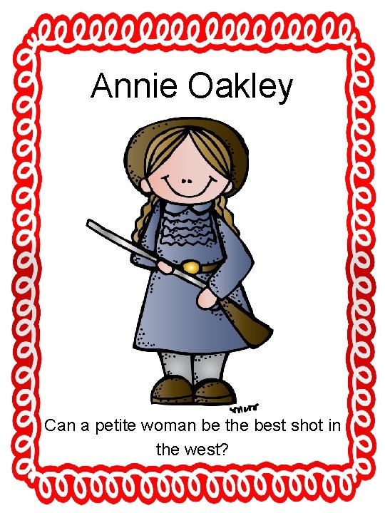 Annie Oakley Can a petite woman be the best shot in the west? 