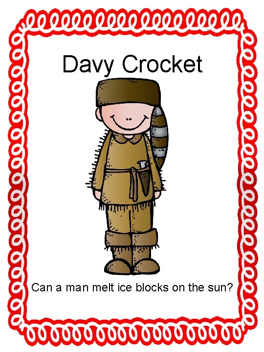 Davy Crocket Can a man melt ice blocks on the sun? 