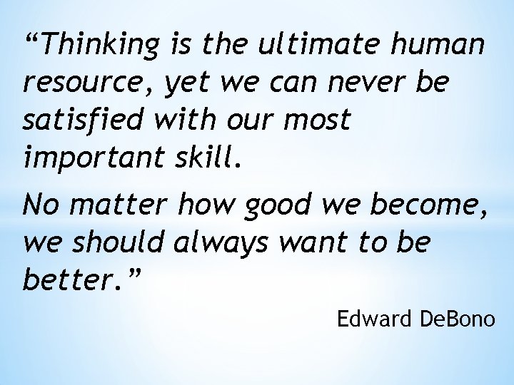 “Thinking is the ultimate human resource, yet we can never be satisfied with our