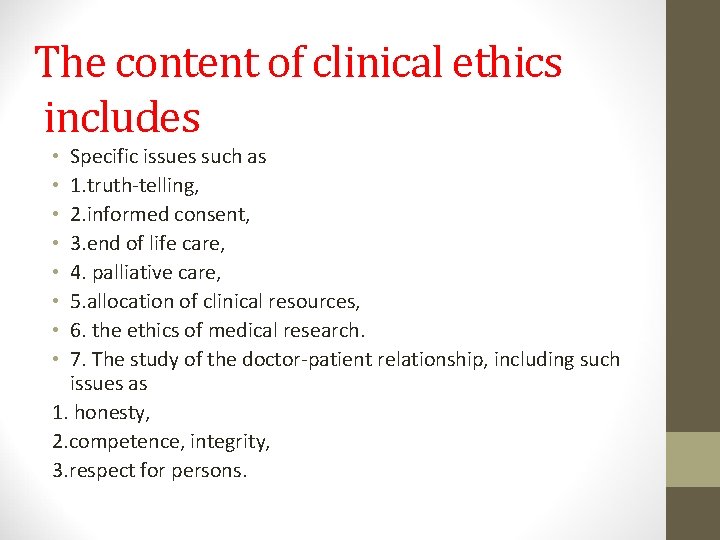 The content of clinical ethics includes Specific issues such as 1. truth-telling, 2. informed The content of clinical ethics includes Specific issues such as 1. truth-telling, 2. informed