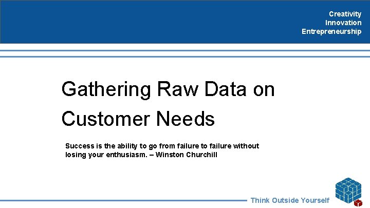 Creativity Innovation Entrepreneurship Gathering Raw Data on Customer Needs Success is the ability to