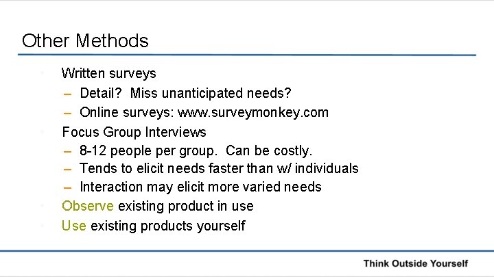 Other Methods • • Written surveys – Detail? Miss unanticipated needs? – Online surveys: