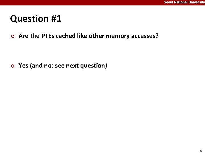 Seoul National University Question #1 ¢ Are the PTEs cached like other memory accesses?