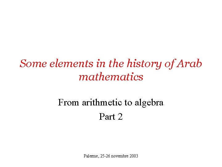 Some elements in the history of Arab mathematics From arithmetic to algebra Part 2