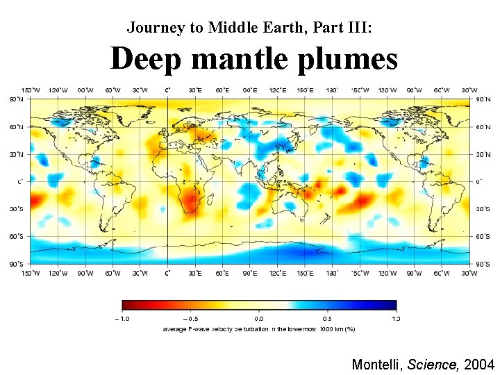 Journey to Middle Earth, Part III: Deep mantle plumes Montelli, Science, 2004 Journey to Middle Earth, Part III: Deep mantle plumes Montelli, Science, 2004
