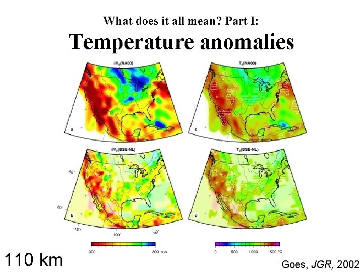 What does it all mean? Part I: Temperature anomalies 110 km Goes, JGR, 2002 What does it all mean? Part I: Temperature anomalies 110 km Goes, JGR, 2002