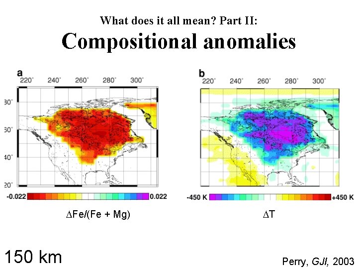 What does it all mean? Part II: Compositional anomalies Fe/(Fe + Mg) 150 km What does it all mean? Part II: Compositional anomalies Fe/(Fe + Mg) 150 km