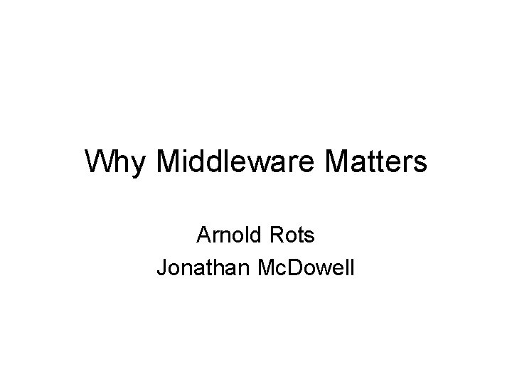Why Middleware Matters Arnold Rots Jonathan Mc. Dowell 