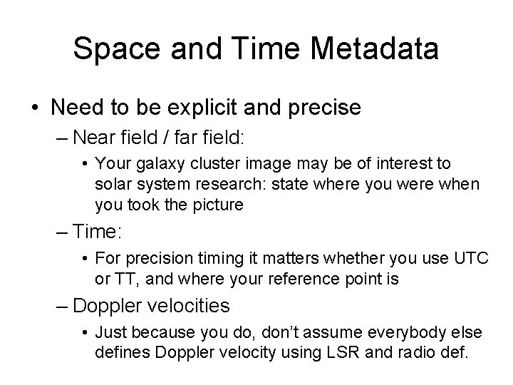 Space and Time Metadata • Need to be explicit and precise – Near field