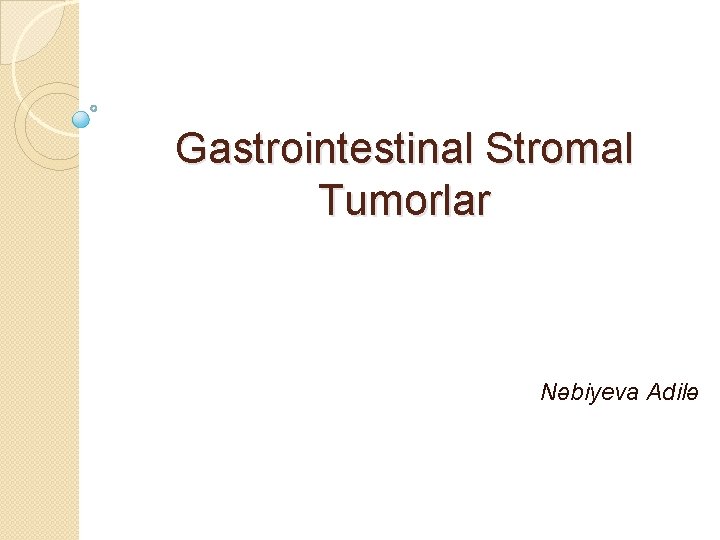 Gastrointestinal Stromal Tumorlar Nəbiyeva Adilə 