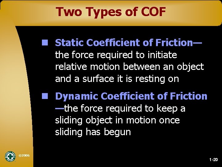 Two Types of COF n Static Coefficient of Friction— the force required to initiate