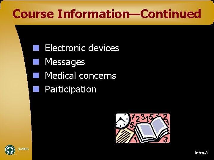 Course Information—Continued n n Electronic devices Messages Medical concerns Participation © 2006 Intro-3 