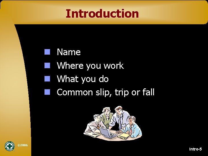 Introduction n n Name Where you work What you do Common slip, trip or