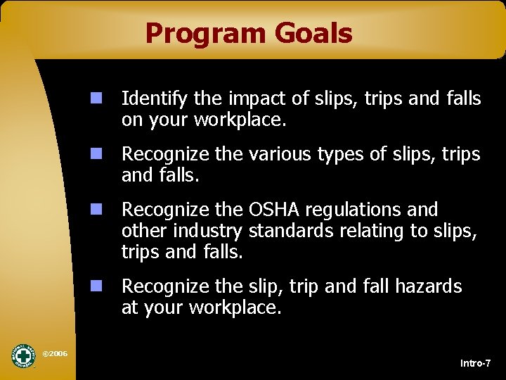 Program Goals n Identify the impact of slips, trips and falls on your workplace.