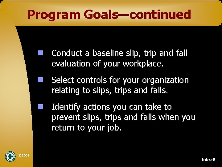 Program Goals—continued n Conduct a baseline slip, trip and fall evaluation of your workplace.