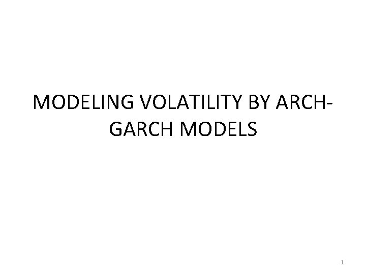 MODELING VOLATILITY BY ARCHGARCH MODELS 1 