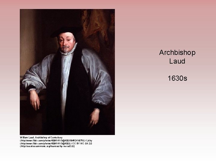 Archbishop Laud 1630 s William Laud, Archbishop of Canterbury (http: //www. flickr. com/photos/60861613@N 00/3846241876/)