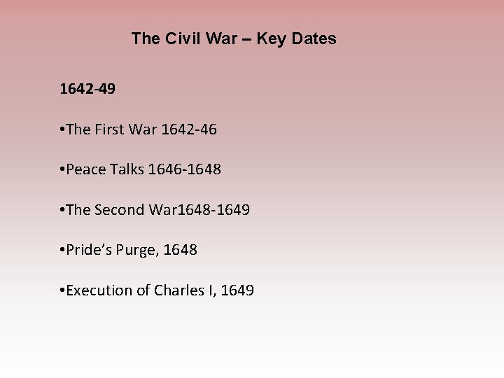 The Civil War – Key Dates 1642 -49 • The First War 1642 -46