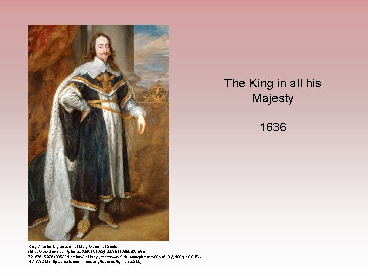 The King in all his Majesty 1636 King Charles I, grandson of Mary Queen