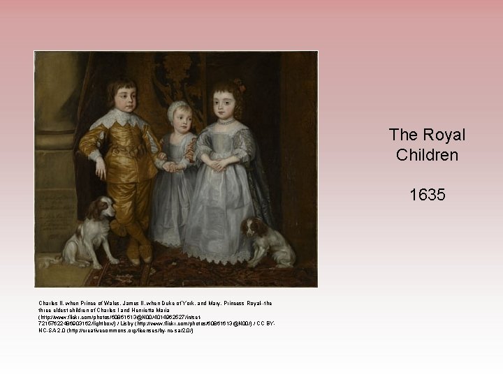 The Royal Children 1635 Charles II, when Prince of Wales, James II, when Duke