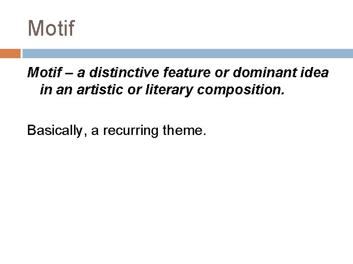 Motif – a distinctive feature or dominant idea in an artistic or literary composition.