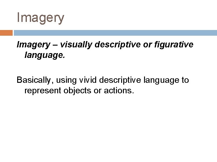 Imagery – visually descriptive or figurative language. Basically, using vivid descriptive language to represent