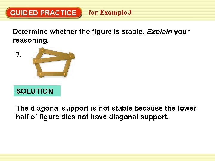 Warm-Up Exercises GUIDED PRACTICE for Example 3 Determine whether the figure is stable. Explain