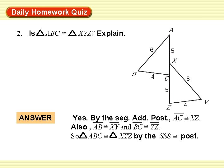 Daily Homework Quiz Warm-Up Exercises 2. Is ABC ANSWER XYZ? Explain. Yes. By the