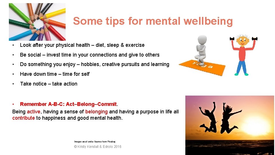 Some tips for mental wellbeing • Look after your physical health – diet, sleep